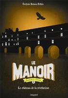 Couverture du livre « Le manoir - saison 2 ; l'exil Tome 6 : le château de la révélation » de Evelyne Brisou-Pellen aux éditions Bayard Jeunesse