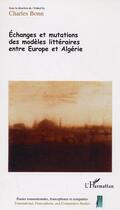 Couverture du livre « Echanges et mutations des modeles litteraires entre europe et algerie » de Charles Bonn aux éditions L'harmattan