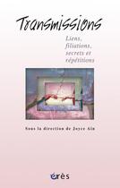 Couverture du livre « Transmissions ; liens et filiations, secrets et répétitions » de Joyce Ain aux éditions Eres