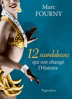 Couverture du livre « 12 scandaleuses qui ont changé l'histoire » de Marc Fourny aux éditions Pygmalion