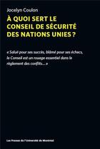 Couverture du livre « À quoi sert le Conseil de sécurité des Nations unies ? » de Jocelyn Coulon aux éditions Pu De Montreal