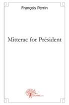 Couverture du livre « Mitterac for president » de Francois Perrin aux éditions Edilivre