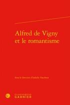 Couverture du livre « Alfred de Vigny et le romantisme » de  aux éditions Classiques Garnier