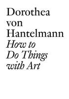 Couverture du livre « Dorothea von Hantelmann : how to do things with art » de Dorothea Von Hantelmann aux éditions Les Presses Du Reel