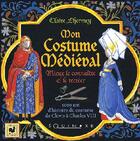Couverture du livre « Mon costume médiéval ; mieux le connaître et le recréer » de Claire Lhermey aux éditions Equinoxe