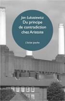 Couverture du livre « Du principe de contradiction chez Aristote » de Lukasiewicz/Pouivet aux éditions Eclat
