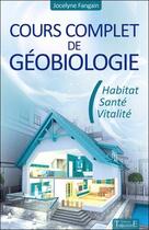 Couverture du livre « Cours complet de géobiologie ; habitat, santé, vitalité » de Jocelyne Fangain aux éditions Trajectoire