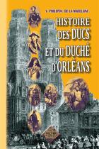 Couverture du livre « Histoire des ducs et du duché d'Orléans » de V Philipon De La Madelaine aux éditions Editions Des Regionalismes