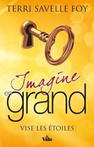 Couverture du livre « Imagine grand ; vise les étoiles » de Terry Savelle Foy aux éditions Vida