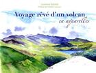 Couverture du livre « Voyage, rêve d'un volcan ; en aquarelles » de Laurence Salome aux éditions Editions Créer