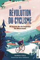 Couverture du livre « La révolution du cyclisme : 60 leçons de vie inspirées du deux-roues » de Harry Goldhawk et Patrick Field aux éditions Bonneton