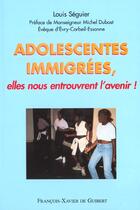 Couverture du livre « Adolescentes immigrées, elles nous entrouvrent l'avenir ! » de Seguier/Dubost aux éditions Francois-xavier De Guibert