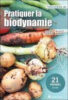 Couverture du livre « Pratiquer la biodynamie ; 21 préparats détaillés » de Hugo Erbe aux éditions Sang De La Terre