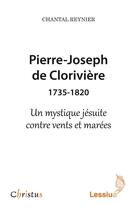 Couverture du livre « Pierre-Joseph de clorivière (1735-1820) ; un mystique jésuite contre vents et marées » de Chantal Reynier aux éditions Lessius