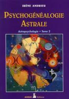 Couverture du livre « Psychogénéalogie astrale ; astropsychologie t.2 » de Irene Andrieu aux éditions Aureas