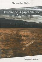 Couverture du livre « Histoire de la psychanalyse en Argentine ; une réussite singulière » de Mariano Ben Plotkin aux éditions Campagne Premiere