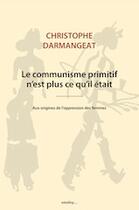 Couverture du livre « Le communisme primitif n'est plus ce qu'il etait ; aux origines de l'oppression des femmes » de C. Darmangeat aux éditions Smolny