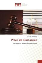 Couverture du livre « Precis de droit aerien - les services aeriens internationaux » de El Khodrani Khalid aux éditions Editions Universitaires Europeennes