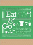 Couverture du livre « Eat & go 2. branding and design for cafés, restaurants, drink shops, dessert shops & bakeries » de Wang Shao Qiang aux éditions Hoaki