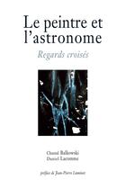 Couverture du livre « Le peintre et l'astronome : Regards croisés » de Daniel Lacomme et Chantal Balkowski aux éditions Omniscience
