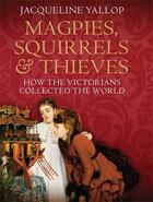 Couverture du livre « Magpies Squirrels and Thieves » de Yallop Jacqueline aux éditions Atlantic Books Digital