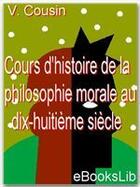 Couverture du livre « Cours d'histoire de la philosophie morale au dix-huitième siècle » de Victor Cousin aux éditions Ebookslib