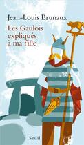 Couverture du livre « Les Gaulois expliqués à ma fille » de Jean-Louis Brunaux aux éditions Seuil