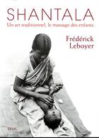 Couverture du livre « Shantala ; un art traditionnel, le massage des enfants » de Frederick Leboyer aux éditions Seuil
