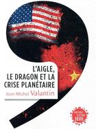 Couverture du livre « L'aigle, le dragon et la crise planétaire » de Jean-Michel Valantin aux éditions Seuil