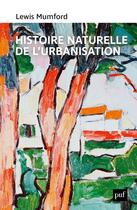 Couverture du livre « Histoire naturelle de l'urbanisation » de Lewis Mumford aux éditions Puf