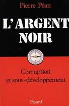 Couverture du livre « L'argent noir ; corruption et sous-développement » de Pierre Pean aux éditions Fayard