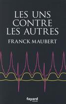 Couverture du livre « Les uns contre les autres » de Franck Maubert aux éditions Fayard