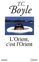 Couverture du livre « L'Orient, c'est l'Orient » de T. Coraghessan Boyle aux éditions Grasset