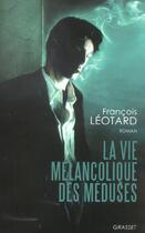 Couverture du livre « La vie mélancolique des méduses » de Francois Leotard aux éditions Grasset Et Fasquelle