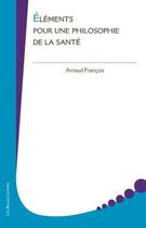 Couverture du livre « Éléments pour une philosophie de la santé » de Arnaud Francois aux éditions Belles Lettres