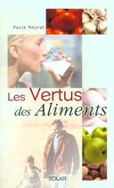 Couverture du livre « Vertus Des Aliments » de Paule Neyrat aux éditions Solar