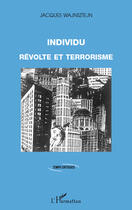Couverture du livre « Individu ; révolte et terrorisme » de Jacques Wajnsztejn aux éditions Editions L'harmattan