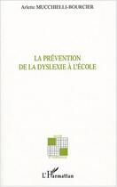 Couverture du livre « La prévention de la dyslexie à l'école » de Arlette Mucchielli-Bourcier aux éditions Editions L'harmattan