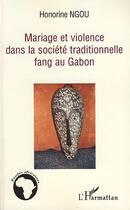 Couverture du livre « Mariage et violence dans la socitété traditionnelle fang au gabon » de Honorine Ngou aux éditions L'harmattan