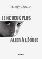 Couverture du livre « Je ne veux plus aller à l'école » de Thierry Delcourt aux éditions Max Milo