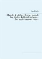 Couverture du livre « 3 lands ; 2 witches ; reveals legends ; red storks ; dolls polygothique ; des sorciers parmis nous... » de Illya C. Colin aux éditions Books On Demand