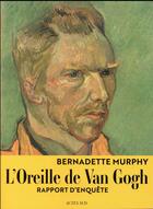 Couverture du livre « L'oreille de Van Gogh ; rapport d'enquête » de Bernadette Murphy aux éditions Actes Sud