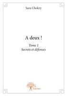 Couverture du livre « Secrets et défenses t.1 ; à deux ! » de Sara Chokry aux éditions Editions Edilivre