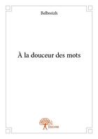 Couverture du livre « À la douceur des mots » de Belbreizh aux éditions Edilivre