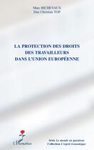 Couverture du livre « La protection des droits destravailleurs dans l'union européenne » de Marc Richevaux et Dan Christian Top aux éditions Editions L'harmattan