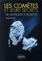 Couverture du livre « Les comètes et leurs secrets ; de l'Antiquité à Rosetta » de Philippe Rousselot aux éditions Ellipses