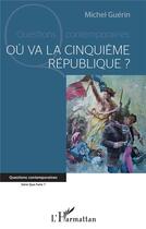 Couverture du livre « Où va la cinquième République ? » de Michel Guerin aux éditions L'harmattan