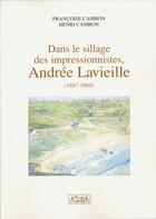 Couverture du livre « Dans le sillage des Impressionnistes ; Andrée Lavieille (1887-1960) » de Francoise Cambon et Henri Cambon aux éditions Atlantica