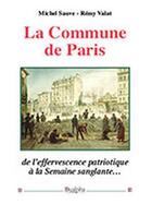 Couverture du livre « La Commune de Paris ; de l'effervescence patriotique à la semaine sanglante... » de Michel Sauve et Remy Valat aux éditions Dualpha