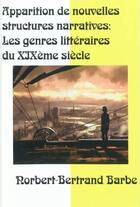 Couverture du livre « Apparitions de nouvelles structures narratives ; les genres littéraires du XIXe siècle » de Norbert-Bertrand Barbe aux éditions Bes Editions